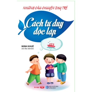 Những câu chuyện dạy trẻ - cách tư duy độc lập